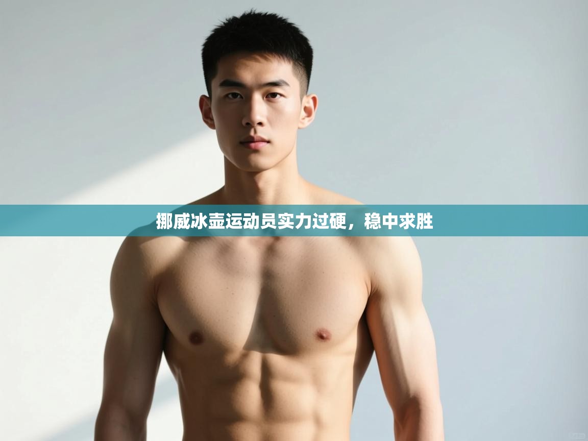 云开体育app官网登录入口-挪威冰壶运动员实力过硬,稳中求胜  第4张