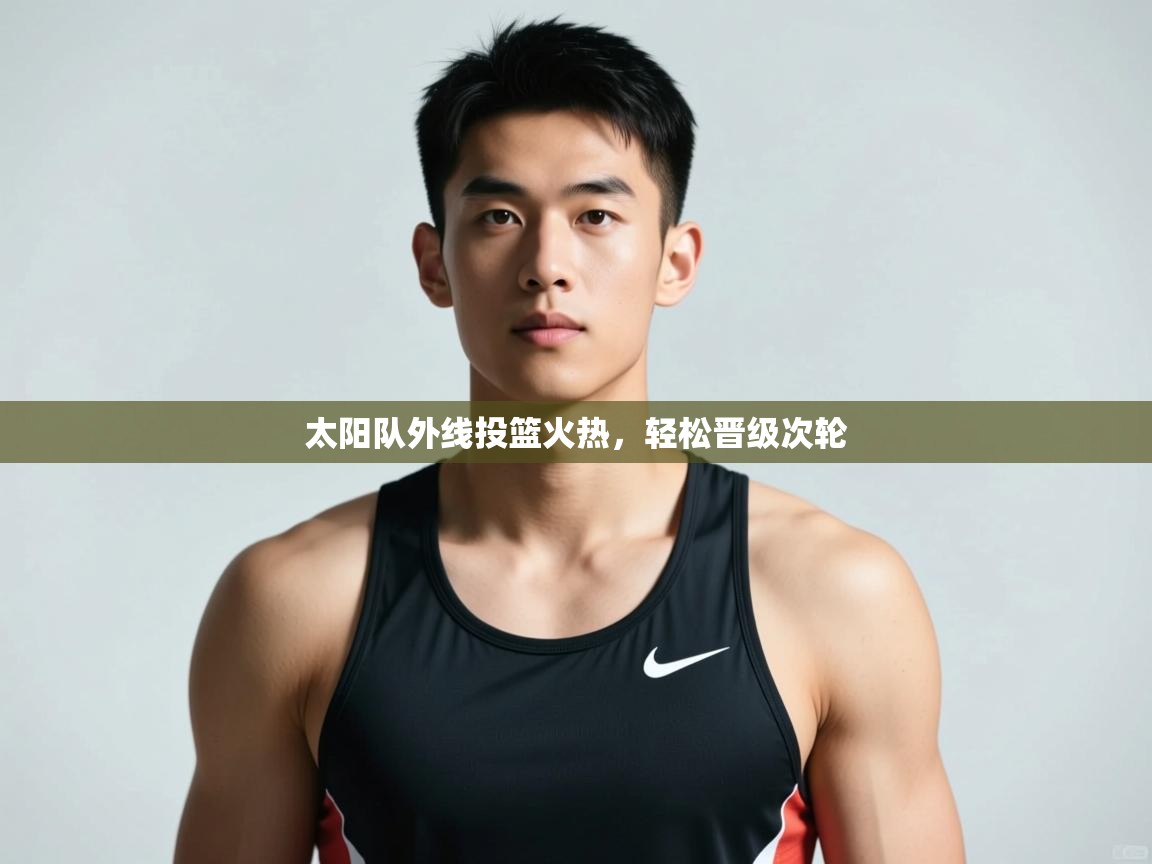 云开体育app官网入口-太阳队外线投篮火热,轻松晋级次轮  第1张