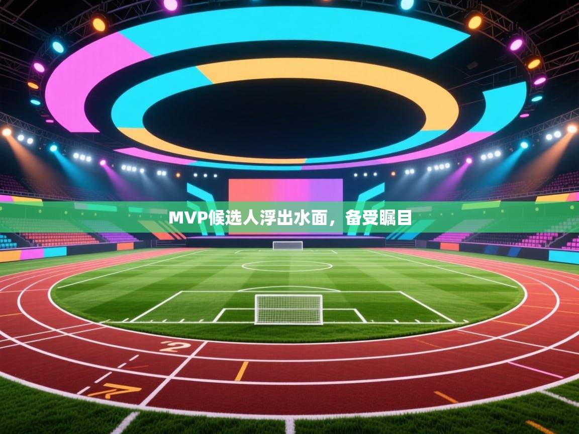 开云体育网络异常修复-MVP候选人浮出水面,备受瞩目  第1张