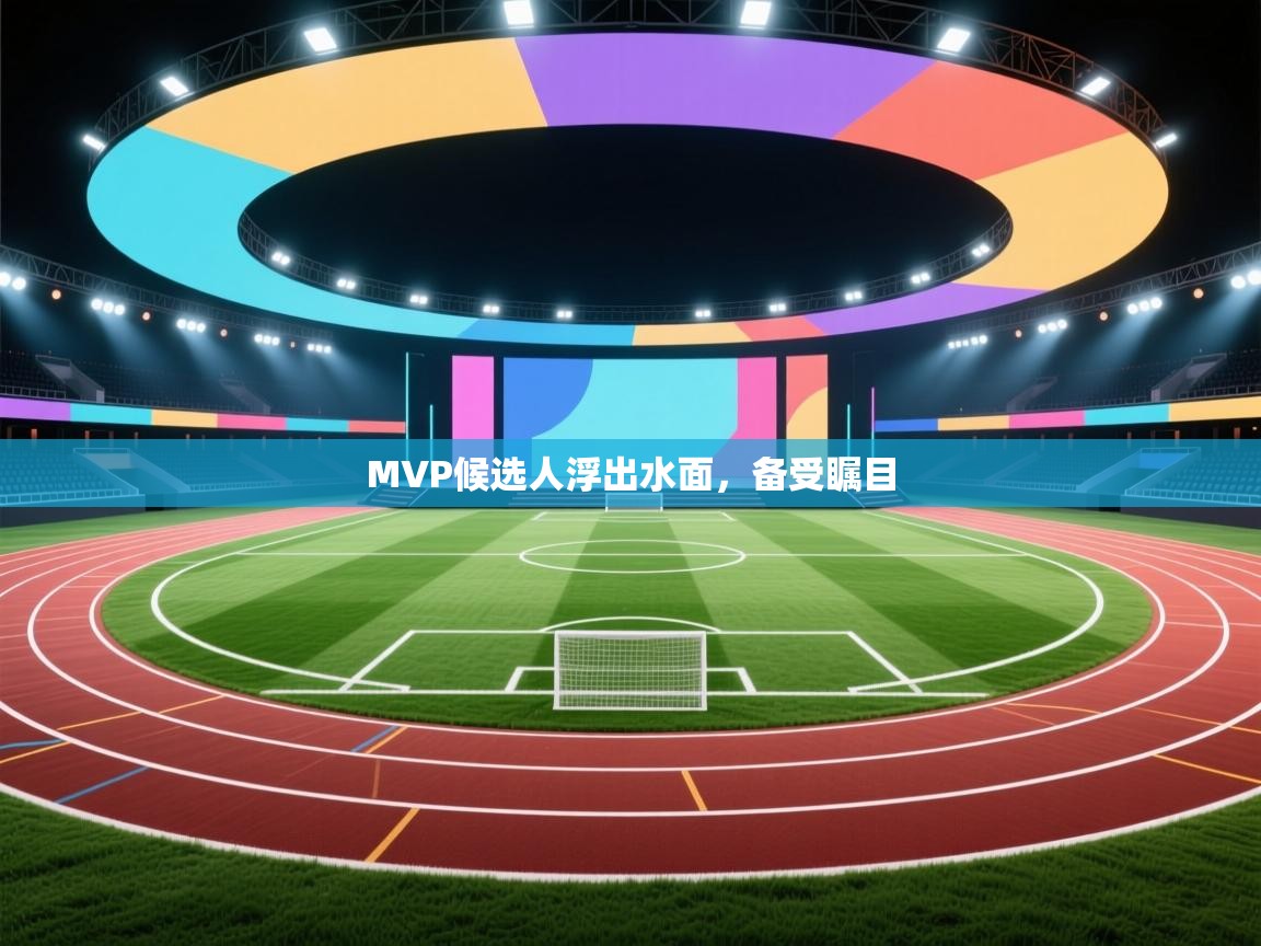 开云体育网络异常修复-MVP候选人浮出水面,备受瞩目  第3张