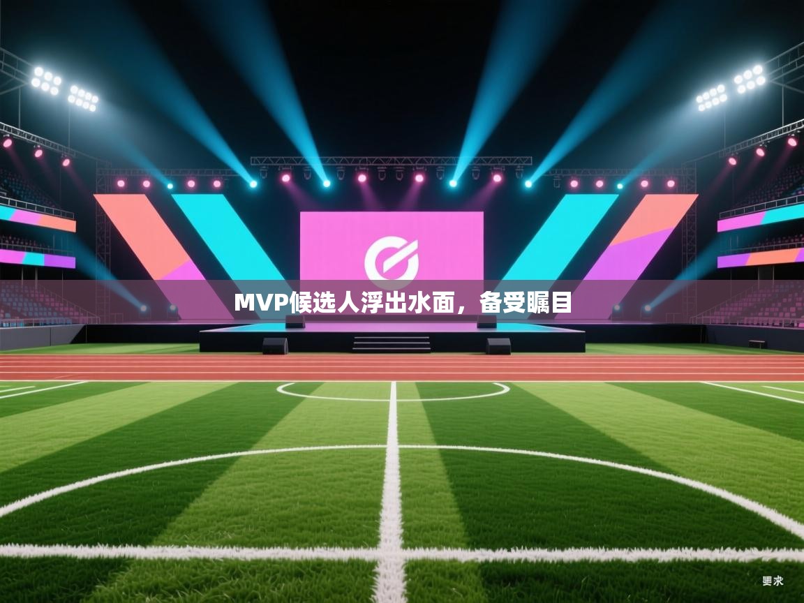 开云体育网络异常修复-MVP候选人浮出水面,备受瞩目  第4张