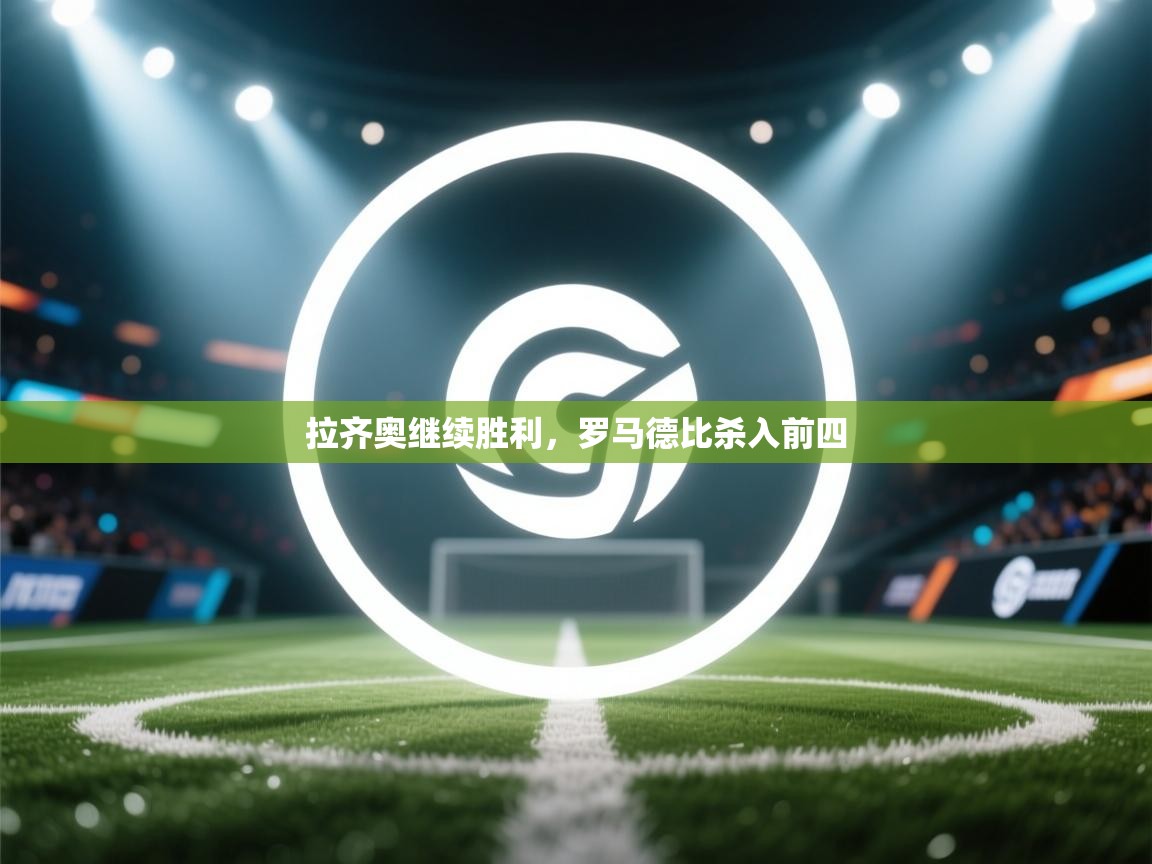 开云体育下载-拉齐奥继续胜利，罗马德比杀入前四  第4张