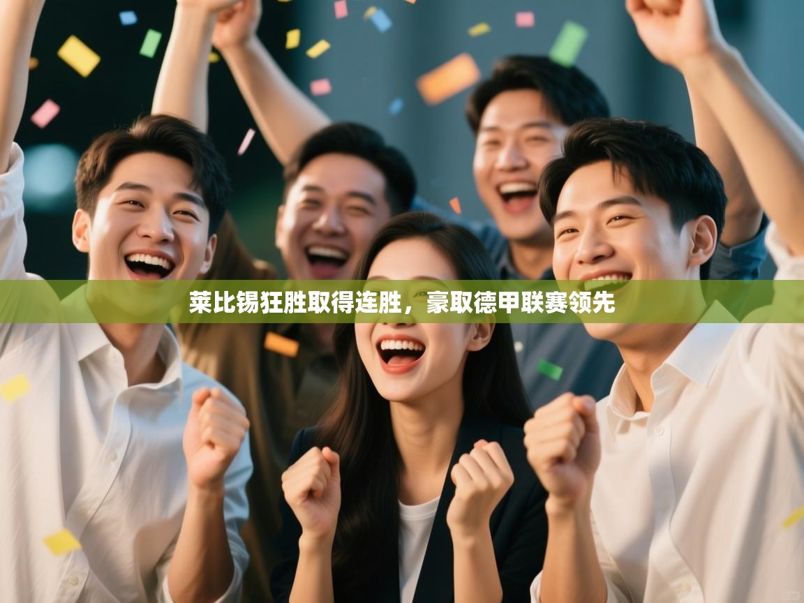 开云体育app下载官网-莱比锡狂胜取得连胜,豪取德甲联赛领先 第1张