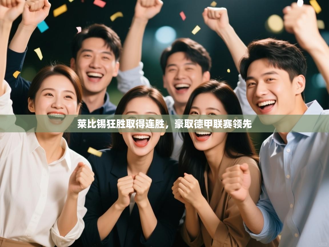 开云体育app下载官网-莱比锡狂胜取得连胜,豪取德甲联赛领先 第3张