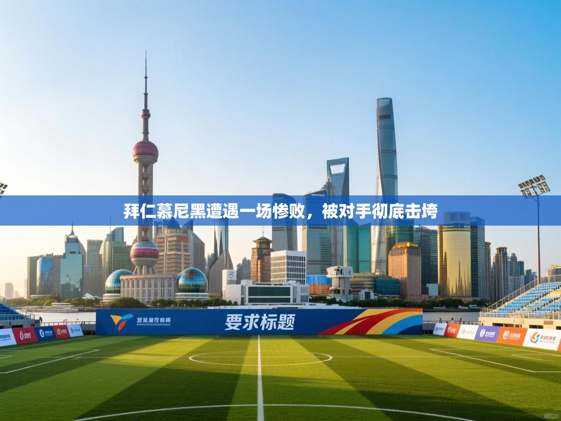 开云体育-拜仁慕尼黑遭遇一场惨败,被对手彻底击垮 第1张