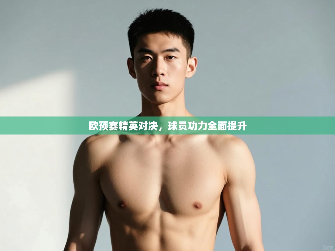 开云体育在线登入-欧预赛精英对决，球员功力全面提升  第2张