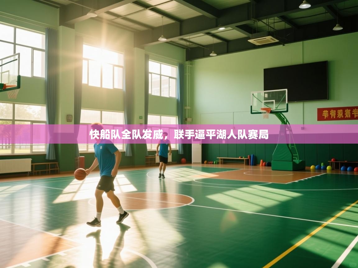 开云体育工单提交入口-快船队全队发威，联手逼平湖人队赛局  第1张