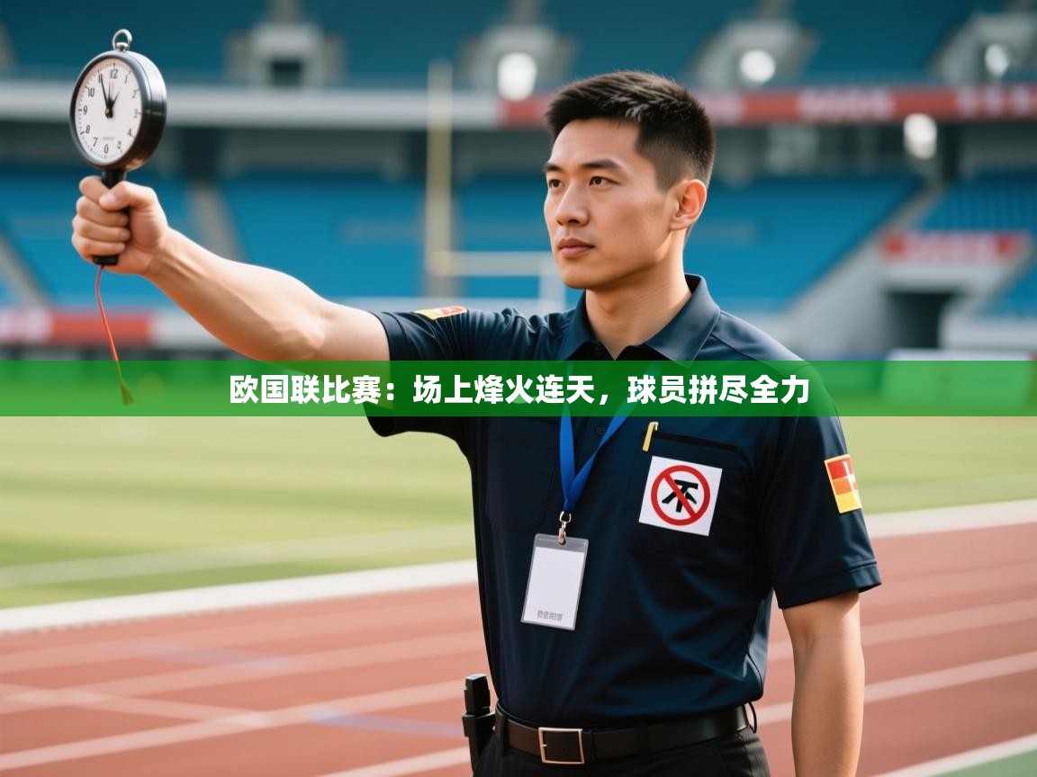 开云体育实名认证入口-欧国联比赛:场上烽火连天,球员拼尽全力 第2张