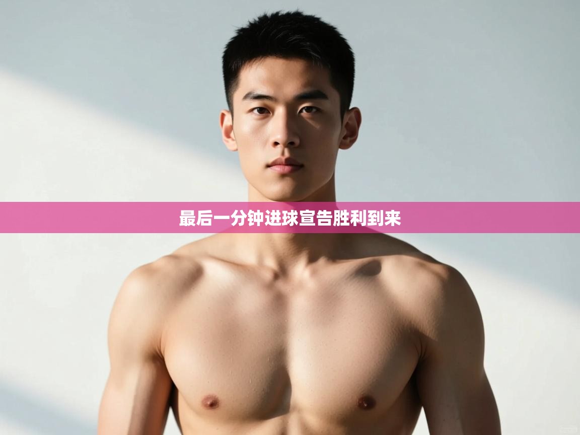 开云体育在线观看-最后一分钟进球宣告胜利到来 第1张