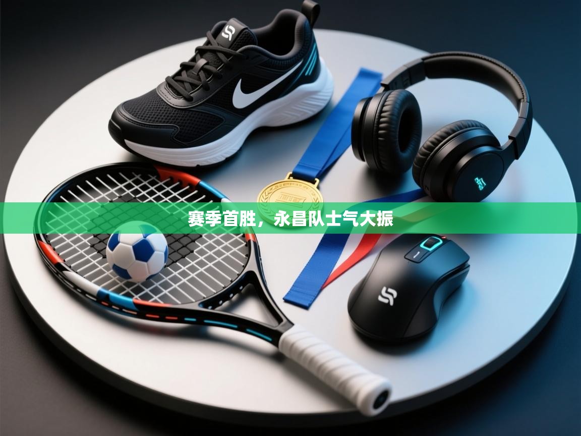 开云体育-赛季首胜，永昌队士气大振  第1张