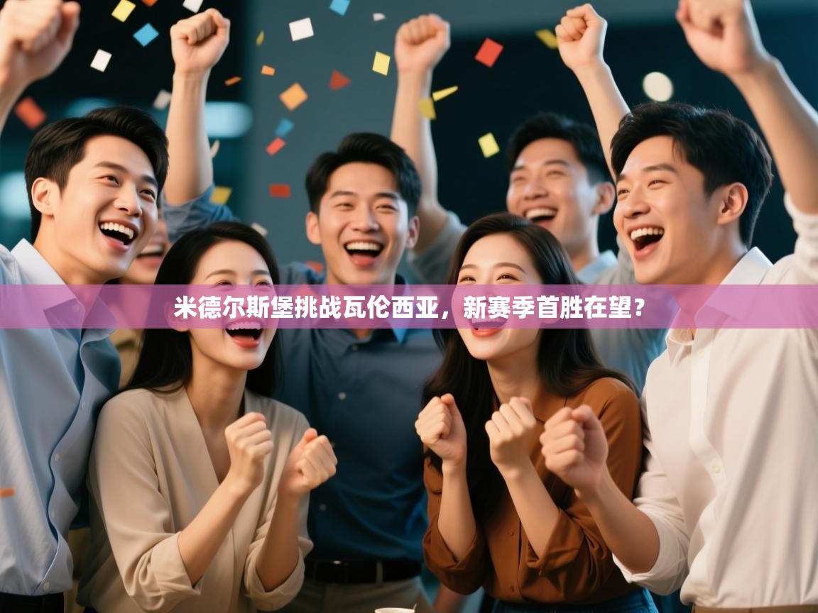 开云体育直播平台-米德尔斯堡挑战瓦伦西亚，新赛季首胜在望？  第4张